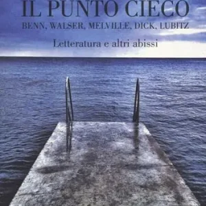 Subito Disponibile Il punto cieco. Benn, Walser, Melville, Dick, Lubitz. Letteratura e altri abissi
