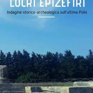 Locri Epizefiri. Indagine storico-archeologica sull‘ultima polis Più Venduto