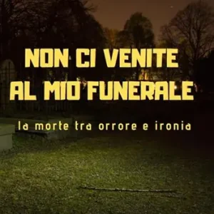 Non ci venite al mio funerale. La morte tra orrore e ironia Spedizione Espresso