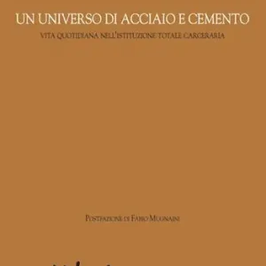Un universo di acciaio e cemento. Vita quotidiana nell‘istituzione totale carceraria Prezzo Ridotto