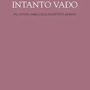 Intanto vado. Una lettura onirica delle soggettività migranti Professionale