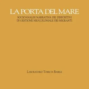 Prezzo Ridotto La porta del mare. Socioanalisi narrativa dei dispositivi di gestione neocoloniale dei migranti