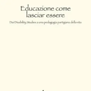 Educazione come lasciar essere. Dai Disability Studies a una pedagogia partigiana della vita Saldi