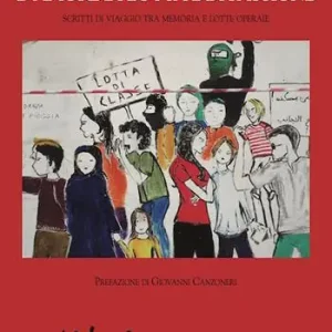 D‘amore di lotta e di passione. Scritti di viaggio tra memoria e lotte operaie Di Tendenza