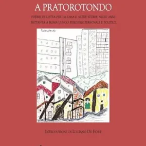 Economico Baracche e sogni a Pratorotondo. Forme di lotta per la casa e altre storie negli anni settanta a Roma lungo percorsi personali e politici