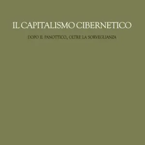 Il capitalismo cibernetico. Dopo il panopticon, oltre la sorveglianza Di Tendenza