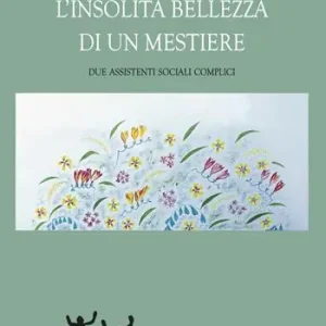 Offerta Lampo L‘ insolita bellezza di un mestiere. Due assistenti sociali complici