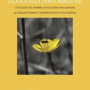 Soddisfatti O Rimborsati Elogio della tras-formazione. L‘attualità del pensiero foucaultiano per resistere all‘assoggettamento interpretazioni di una maestra