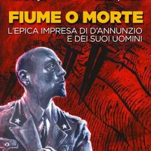 Fiume o morte. L‘epica impresa di d‘Annunzio e dei suoi uomini Prezzo Scontato