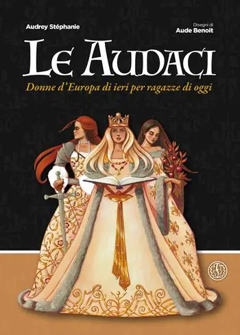 Le audaci. Donne d‘Europa di ieri per ragazze di oggi Più Venduto