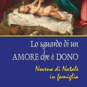 Lo sguardo di un amore che è dono. Novena di Natale in famiglia Ultimissimo Modello