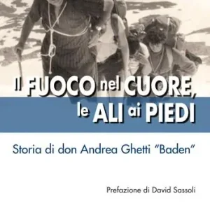 Il fuoco nel cuore, le ali ai piedi. Storia di don Andrea Ghetti «Baden» Direttamente Dal Produttore