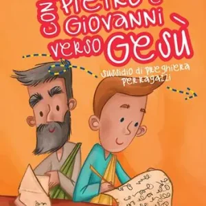 Non Perdere Con Pietro e Giovanni verso Gesù. Sussidio di preghiera per ragazzi