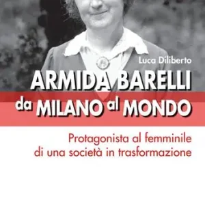 Armida Barelli da Milano al mondo. Protagonista al femminile di una società in trasformazione Acquista Ora