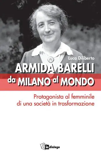 Armida Barelli da Milano al mondo. Protagonista al femminile di una società in trasformazione Acquista Ora