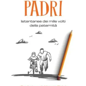 Compra Oggi Stesso Padri. Istantanee dei mille volti della paternità