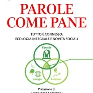 Popolare Parole come pane. Tutto è connesso ecologia integrale e novità sociali