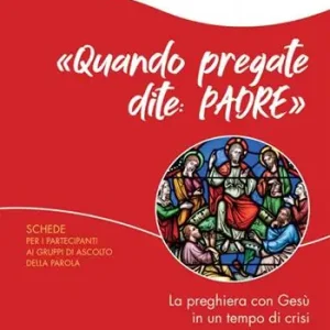 «Quando pregate dite Padre». La preghiera con Gesù in un tempo di crisi. Schede per i partecipanti ai Gruppi di Ascolto della Parola Vendita Finale