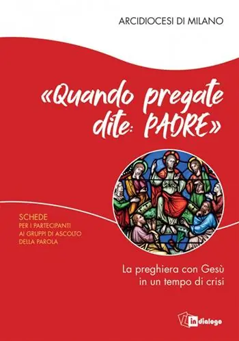 «Quando pregate dite Padre». La preghiera con Gesù in un tempo di crisi. Schede per i partecipanti ai Gruppi di Ascolto della Parola Vendita Finale