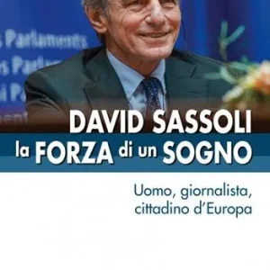 Offerta Del Giorno David Sassoli. La forza di un sogno. Uomo, giornalista, cittadino d’Europa