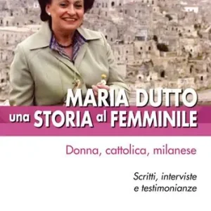Must-Have Maria Dutto, una storia al femminile. Donna, cattolica, milanese. Scritti, interviste e testimonianze