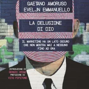 La delusione di Dio. Il marketing ha un lato oscuro che non mostra mai a nessuno, fino ad ora Offerta Speciale
