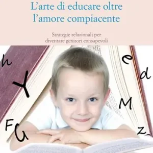 Ultimissimo Modello L‘ arte di educare oltre l‘amore compiacente. Strategie relazionali per diventare genitori consapevoli