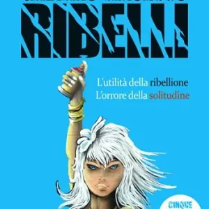 Ribelli. L‘utilità della ribellione. L‘orrore della solitudine Subito Disponibile