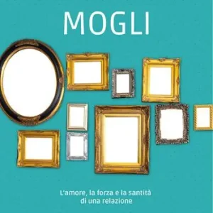 Mogli. L‘amore, la forza e la santità di una relazione Compra Oggi Stesso