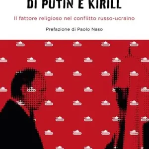 La guerra santa di Putin e Kirill. Il fattore religioso nel conflitto russo-ucraino. Offerta Speciale