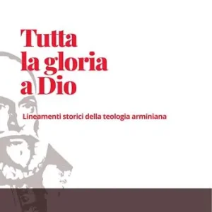 Tutta la gloria a Dio. Lineamenti storici della teologia arminiana Pagamento Sicuro