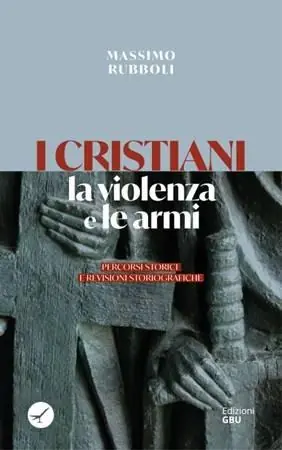 I cristiani, la violenza e le armi. Percorsi storici e revisioni storiografiche Consegna Rapida