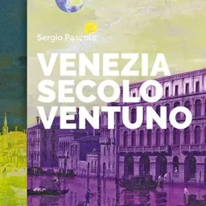 Venezia secolo ventuno. Visioni e strategie per un rinascimento sostenibile Nuova Collezione
