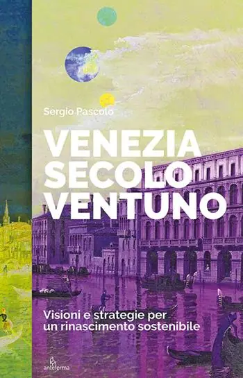 Venezia secolo ventuno. Visioni e strategie per un rinascimento sostenibile Nuova Collezione