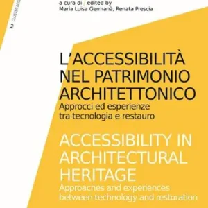 L‘accessibilità nel patrimonio architettonico. Approcci ed esperienze tra tecnologia e restauro-Accessibility in architectural heritage. Approaches and experiences between technology and restoration. Ediz. illustrata Economico
