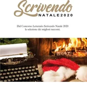 Scrivendo Natale 2020. Dal concorso letterario Scrivendo Natale 2020 la selezione dei migliori racconti Vendita Finale