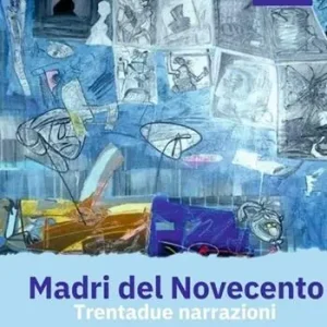 Novità Madri del Novecento. Trentadue narrazioni