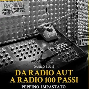 Da Radio Aut a Radio 100 passi. Peppino Impastato, una storia ancora in cammino Offerta Limitata