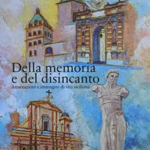 Della memoria e del disincanto. Annotazioni e immagini di vita siciliana Subito Disponibile