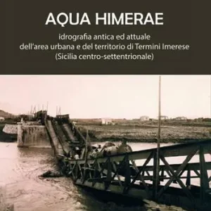 Aqua Himerae. Idrografia antica ed attuale dell’area urbana e del territorio di Termini Imerese (Sicilia centro-settentrionale). Nuova ediz. Affare
