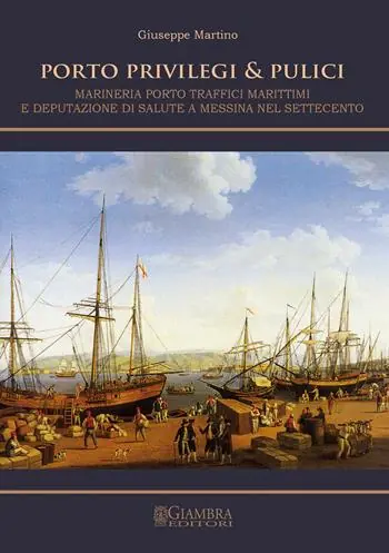 Prezzo Di Fabbrica Porto, privilegi & pulici. Marineria, porto, traffici marittimi e Deputazione di Salute a Messina nel Settecento