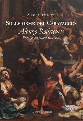 Sulle orme del Caravaggio. Alonzo Rodriguez principe dei pittori messinesi Compra Oggi Stesso