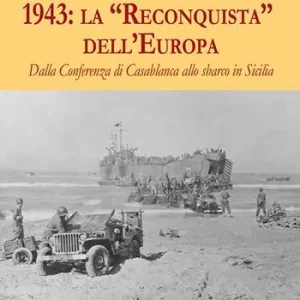 1943 la «Reconquista» dell’Europa. Dalla Conferenza di Casablanca allo sbarco in Sicilia Offerta Lampo