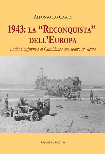 1943 la «Reconquista» dell’Europa. Dalla Conferenza di Casablanca allo sbarco in Sicilia Offerta Lampo
