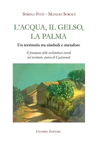 L‘acqua, il gelso, la palma. Un territorio tra simboli e metafore. Il fenomeno delle architetture rurali nel territorio storico di Castroreale. Ediz. illustrata Prezzo Basso