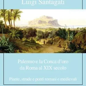 Palermo e la Conca d‘oro da Roma al XIX secolo. Piante, strade e ponti romani e medievali Compra Adesso
