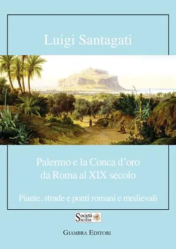 Palermo e la Conca d‘oro da Roma al XIX secolo. Piante, strade e ponti romani e medievali Compra Adesso