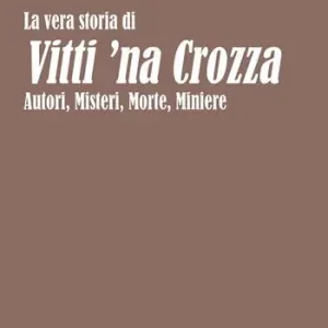 Subito Disponibile La vera storia di Vitti ‘na Crozza. Autori, misteri, morte, miniere