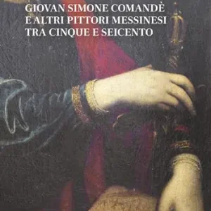 Giovan Simone Comandé e altri pittori messinesi tra Cinque e Seicento Prezzo Scontato