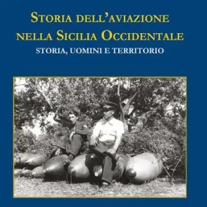 Storia dell‘aviazione nella Sicilia occidentale. Storia, uomini e territorio Ultimissimo Modello